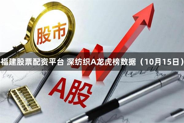 福建股票配资平台 深纺织A龙虎榜数据（10月15日）